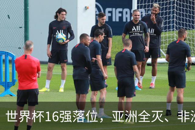 世界杯16强落位，亚洲全灭、非洲队锐减，多场重磅对决来袭