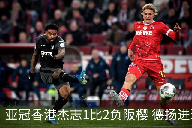 亚冠香港杰志1比2负阪樱 德扬进球独尊亚冠射手王