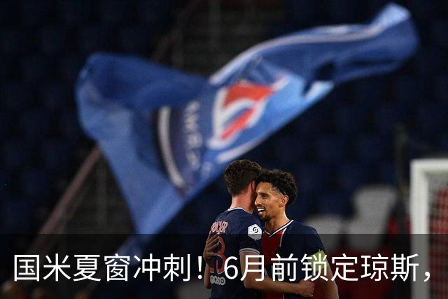 国米夏窗冲刺！6月前锁定琼斯，帕莱斯特拉或成新援？