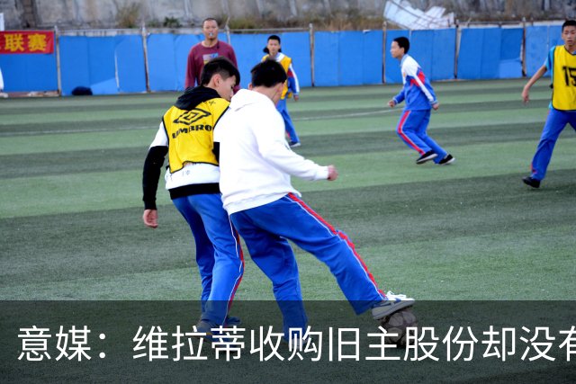 意媒：维拉蒂收购旧主股份却没有提交财务相关文件，因此被罚款