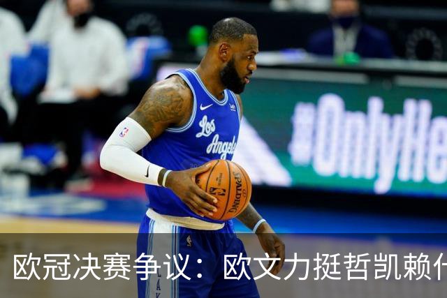 欧冠决赛争议：欧文力挺哲凯赖什首发，阿尔特塔面临关键抉择