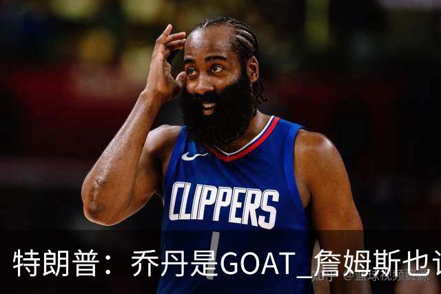 特朗普：乔丹是GOAT 詹姆斯也许是种族主义者 或者他只是不喜欢我