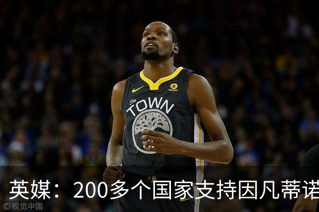 英媒：200多个国家支持因凡蒂诺连任 仅德国等少数国家反对