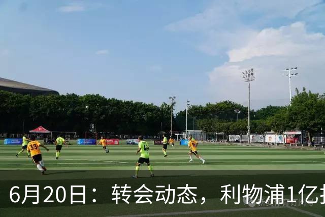 6月20日：转会动态，利物浦1亿报价神锋遭拒国米续约齐沃西甲银靴加盟土超