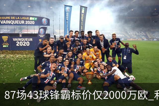 87场43球锋霸标价仅2000万欧 利兹联正加速今夏首签