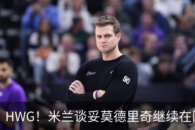 HWG！米兰谈妥莫德里奇继续在队后，签下20岁法国新人中后卫